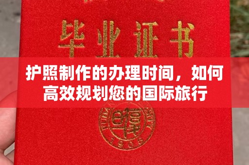 乳源护照制作的办理时间，如何高效规划您的国际旅行